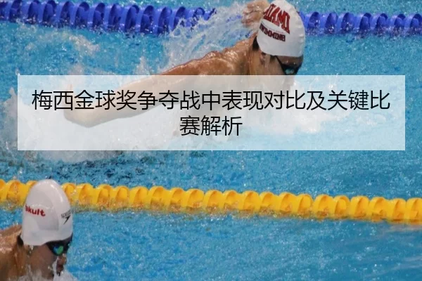 梅西金球奖争夺战中表现对比及关键比赛解析